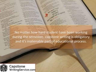 No matter how hard student have been working
during the semester, capstone writing is obligatory
and it's inalienable part of educational process.
 