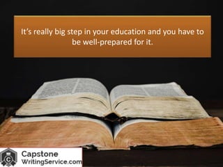 It’s really big step in your education and you have to
be well-prepared for it.
 