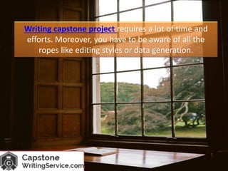 Writing capstone project requires a lot of time and
efforts. Moreover, you have to be aware of all the
ropes like editing styles or data generation.
 