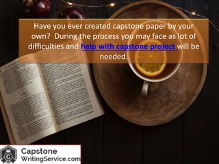Have you ever created capstone paper by your
own? During the process you may face as lot of
difficulties and help with capstone project will be
needed.
 