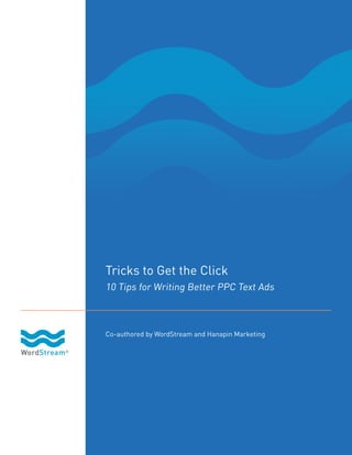 Tricks to Get the Click
10 Tips for Writing Better PPC Text Ads



Co-authored by WordStream and Hanapin Marketing
 
