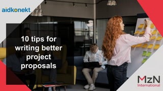 10 tips for
writing better
project
proposals
 
