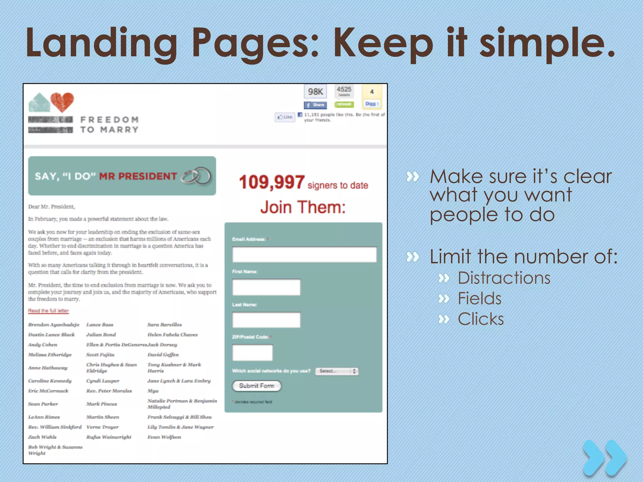 Landing Pages: Keep it simple.


                   "   Make sure it’s clear
                       what you want
                       people to do

                   "   Limit the number of:
                      "   Distractions
                      "   Fields
                      "   Clicks
 