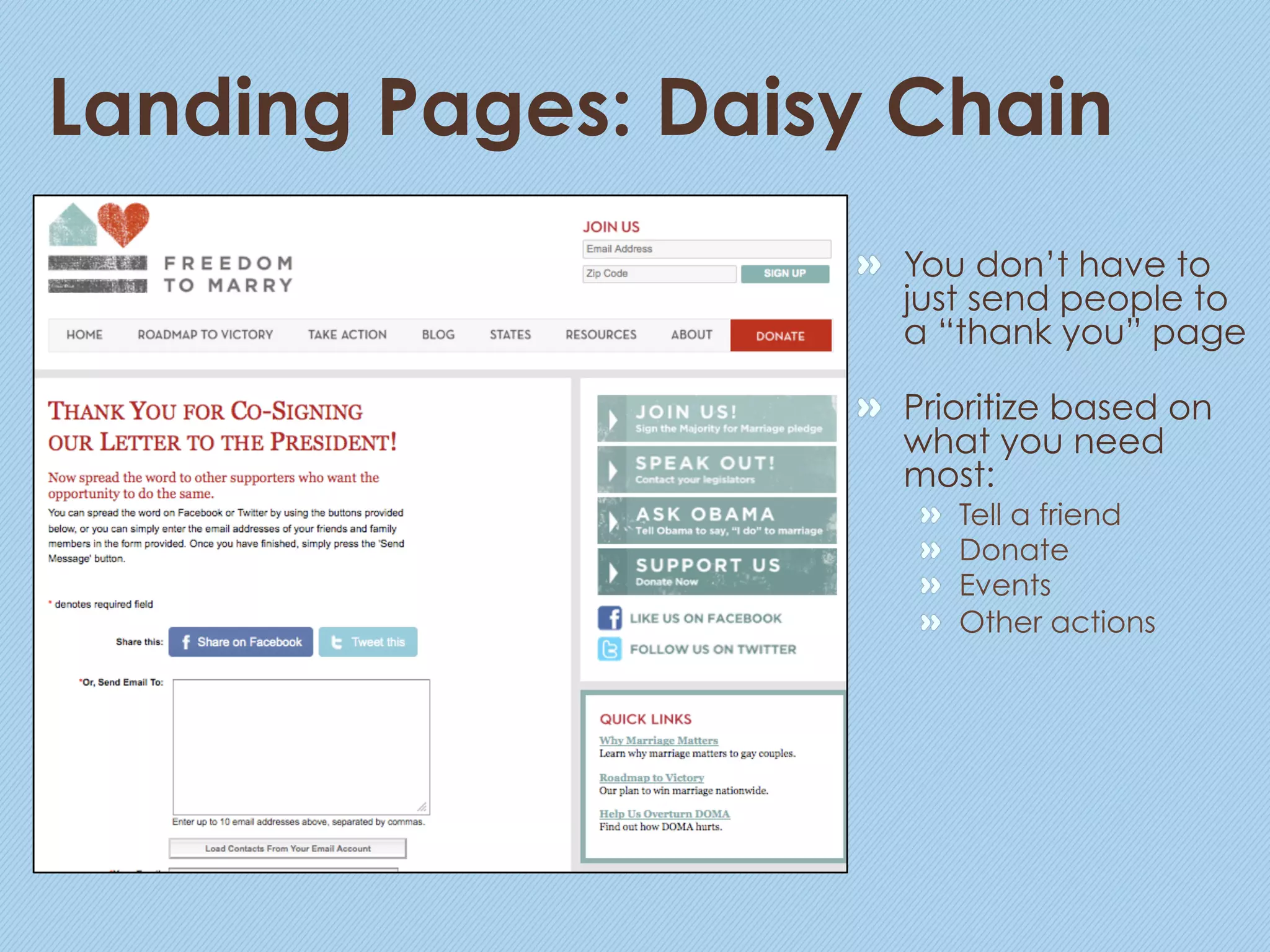 Landing Pages: Daisy Chain
                   "   You don’t have to
                       just send people to
                       a “thank you” page

                   "   Prioritize based on
                       what you need
                       most:
                       "       Tell a friend
                       "       Donate
                       "       Events
                       "       Other actions
 
