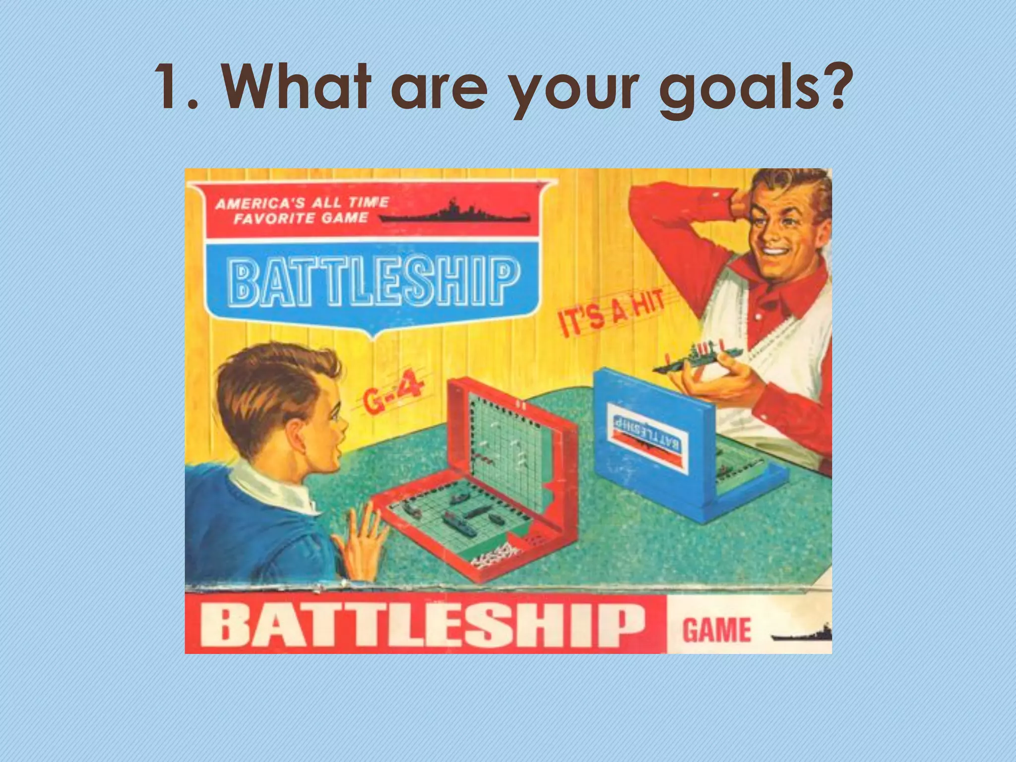 1. What are your goals?
 