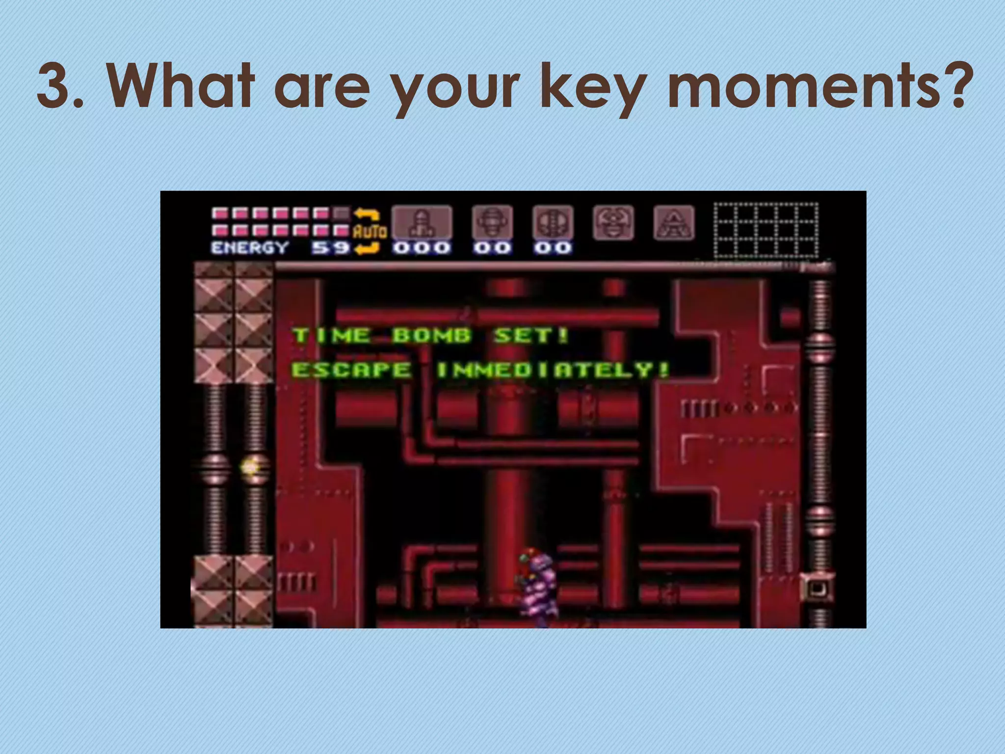 3. What are your key moments?
 