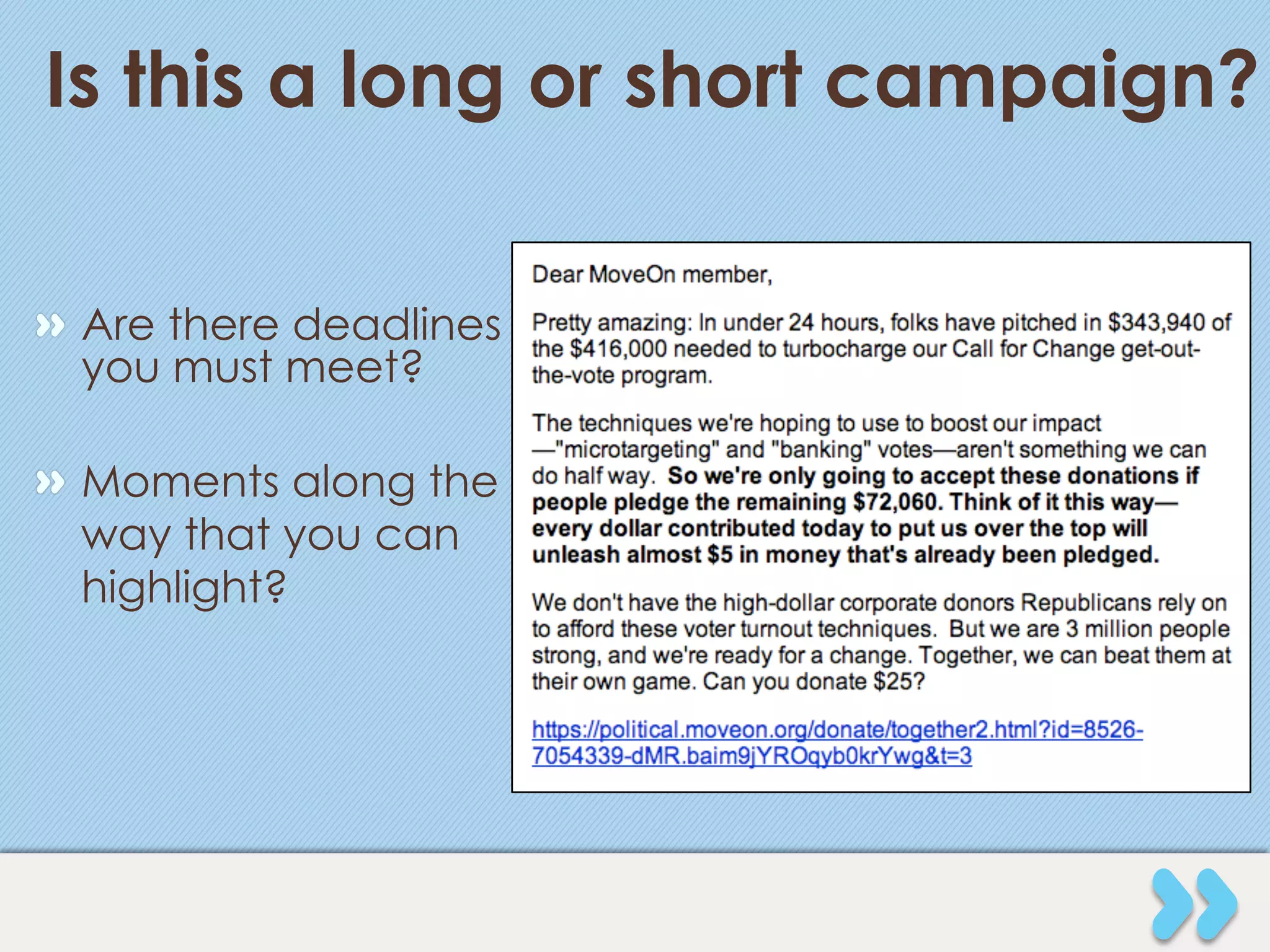 Is this a long or short campaign?


" Are there deadlines
  you must meet?

" Moments along the
  way that you can
  highlight?
 