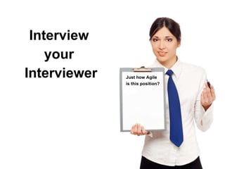 Interview  your  Interviewer Just how Agile is this position? 