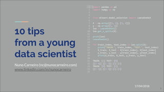 10 tips
from a young
data scientist
Nuno Carneiro (nc@nunocarneiro.com)
www.linkedin.com/in/nunocarneiro
1
17/04/2018
 