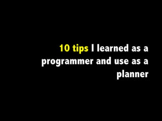 What I learned as a programmer & use as a planner | PPT