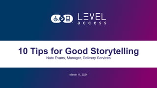 March 11, 2024
10 Tips for Good Storytelling
Nate Evans, Manager, Delivery Services
 
