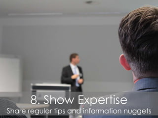 8. Show Expertise
Share regular tips and information nuggets
 