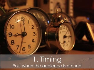 1. Timing
Post when the audience is around
 
