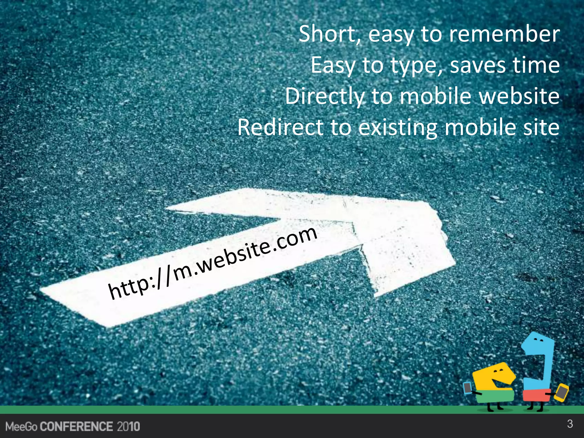 3
Short, easy to remember
Easy to type, saves time
Directly to mobile website
Redirect to existing mobile site
 