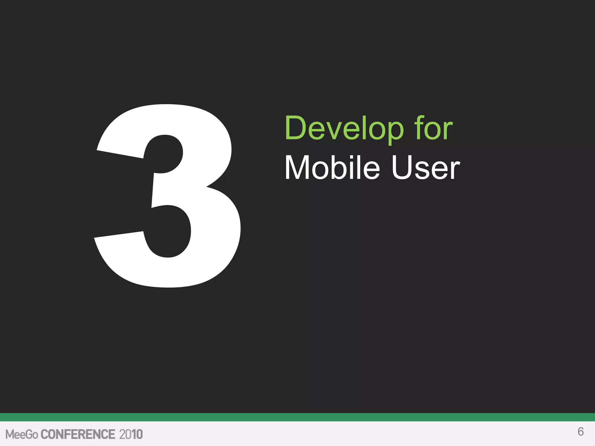 6
Develop for
Mobile User
 