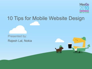 Presented by:
10 Tips for Mobile Website Design
Rajesh Lal, Nokia
 