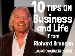 10
From
Richard Branson
Business
and Life
TIPS ON
LAUNCHYOURGENIUS.COM
 