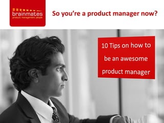 10 Tips on how to be an Awesome Product Manager Slide 1