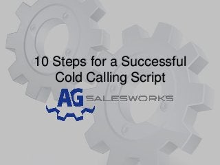 10 Steps for a Successful
Cold Calling Script
 