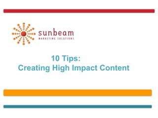 10 Tips:
Creating High Impact Content
 