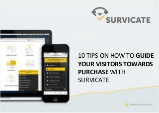 10 TIPS ON HOW TO GUIDE
YOUR VISITORS TOWARDS
PURCHASE WITH
SURVICATE
 