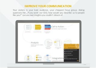 IMPROVE YOUR COMMUNICATION
Your visitors is your best audience, your cheapest focus group. Asking
questions like „If you w...