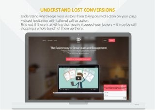 UNDERSTAND LOST CONVERSIONS
Understand what keeps your visitors from taking desired action on your page
– dispel hesitatio...
