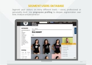 SEGMENT USERS DATABASE
Segment your visitors on many different levels – social, professional or
personality level. Use pro...