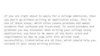 If you are right about to apply for a college admission, then
you won’t go without writing an application essay. This is
o...