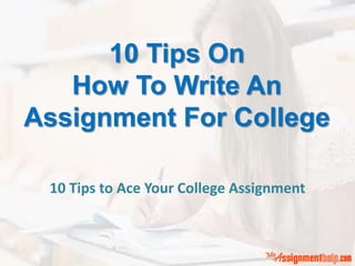 10 Tips On
How To Write An
Assignment For College
10 Tips to Ace Your College Assignment
 