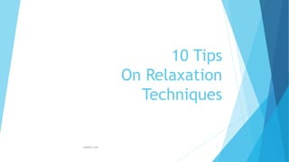 10 Tips
On Relaxation
Techniques
inpeaks.com 1
 