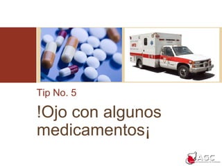 Tip No. 5!Ojo con algunos medicamentos¡