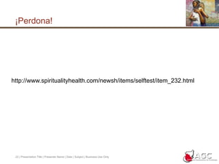 22 | Presentation Title | Presenter Name | Date | Subject | Business Use Only¡Perdona!http://www.spiritualityhealth.com/newsh/items/selftest/item_232.html