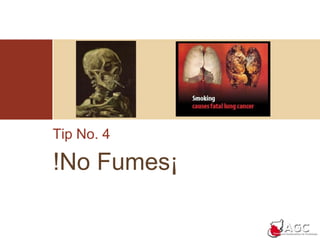 Tip No. 4!No Fumes¡
