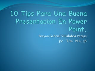 Brayan Gabriel Villalobos Vargas
3°c T/m N.L.: 38
 