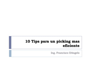 10 Tips para un picking mas eficiente Ing. Francisco DAngelo 