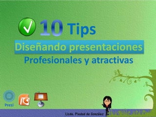 Tips
Diseñando presentaciones
Profesionales y atractivas

 