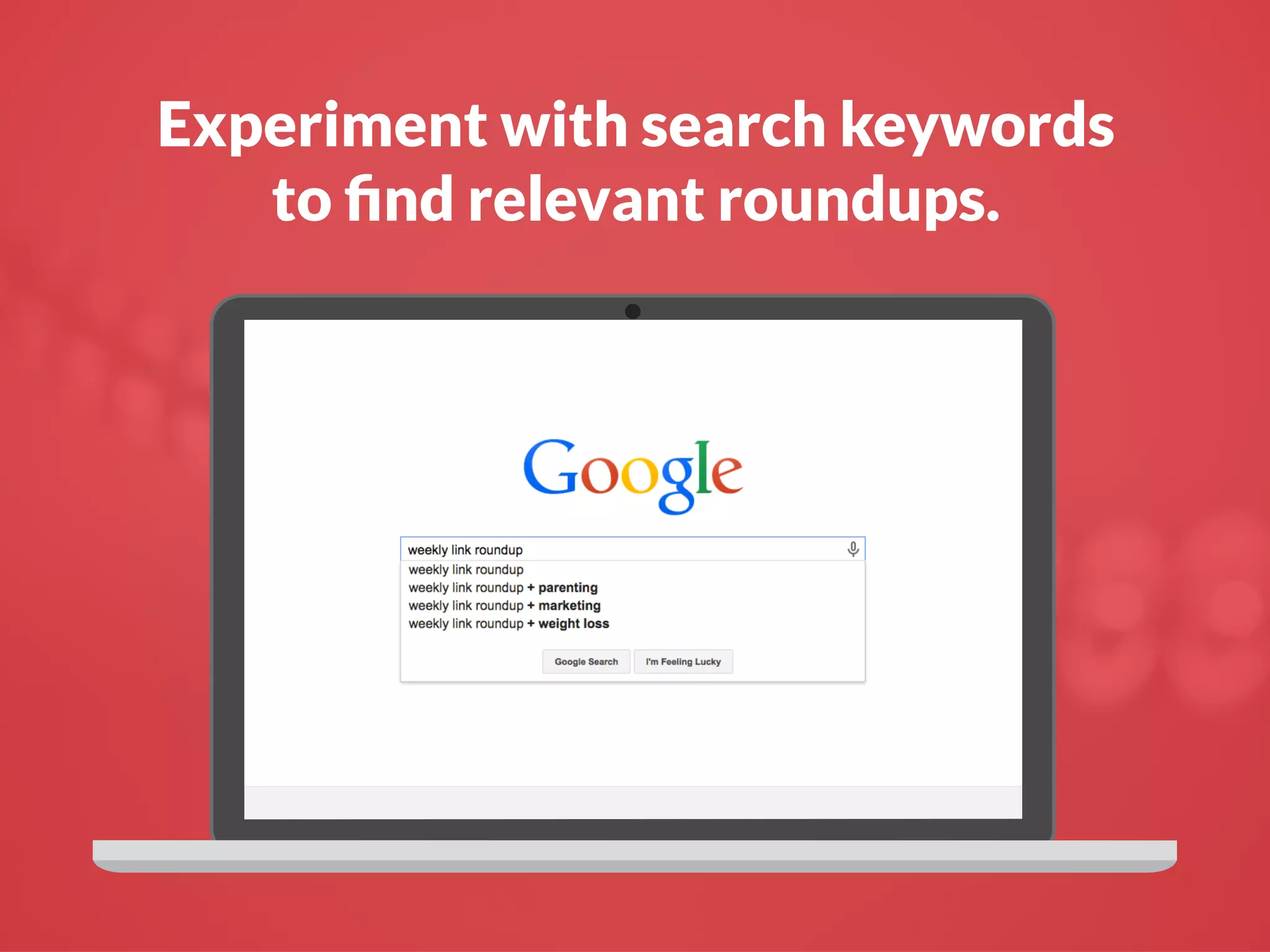 Experiment with search keywords
to ﬁnd relevant roundups.
 