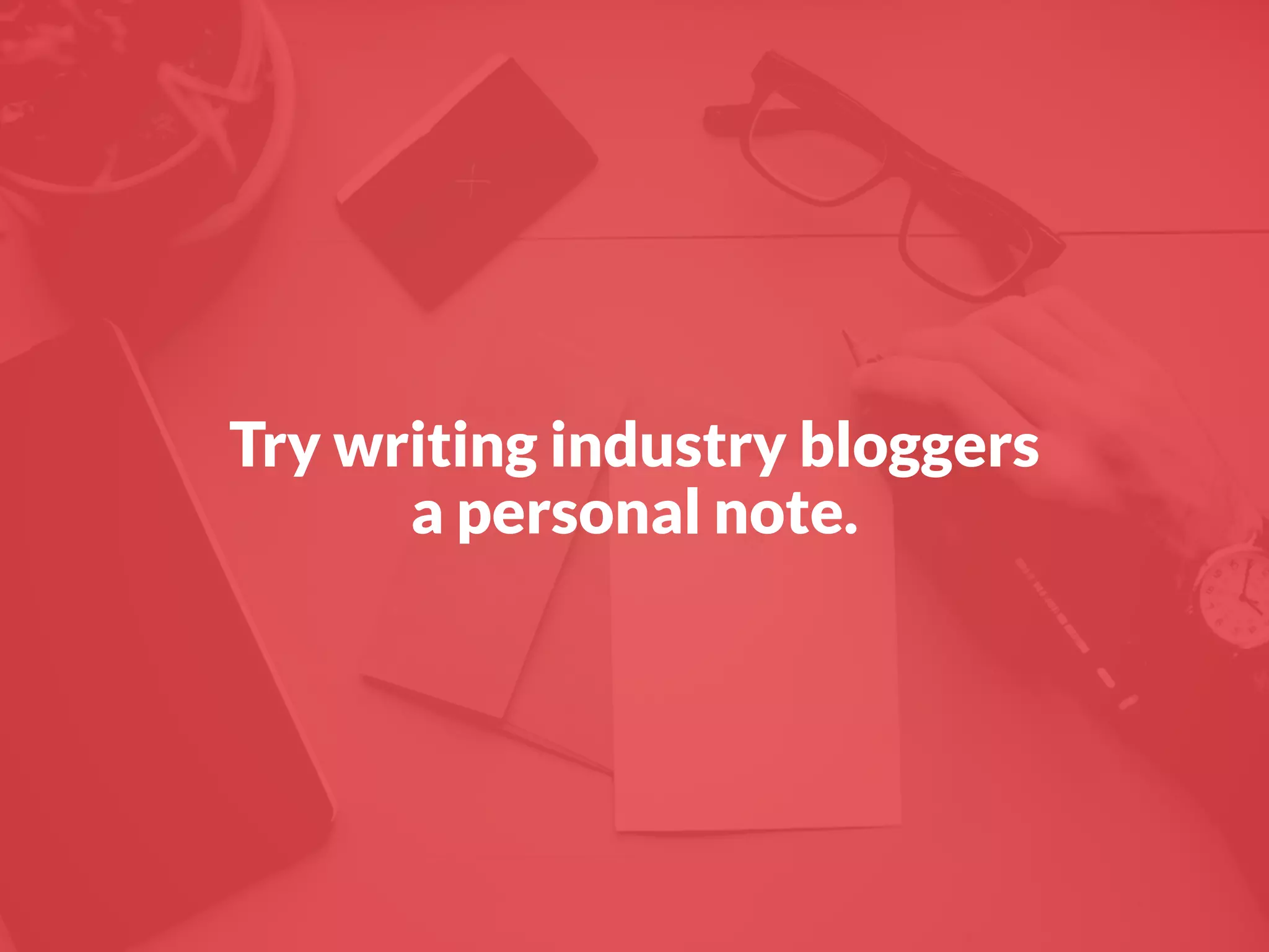 Try writing industry bloggers
a personal note.
 