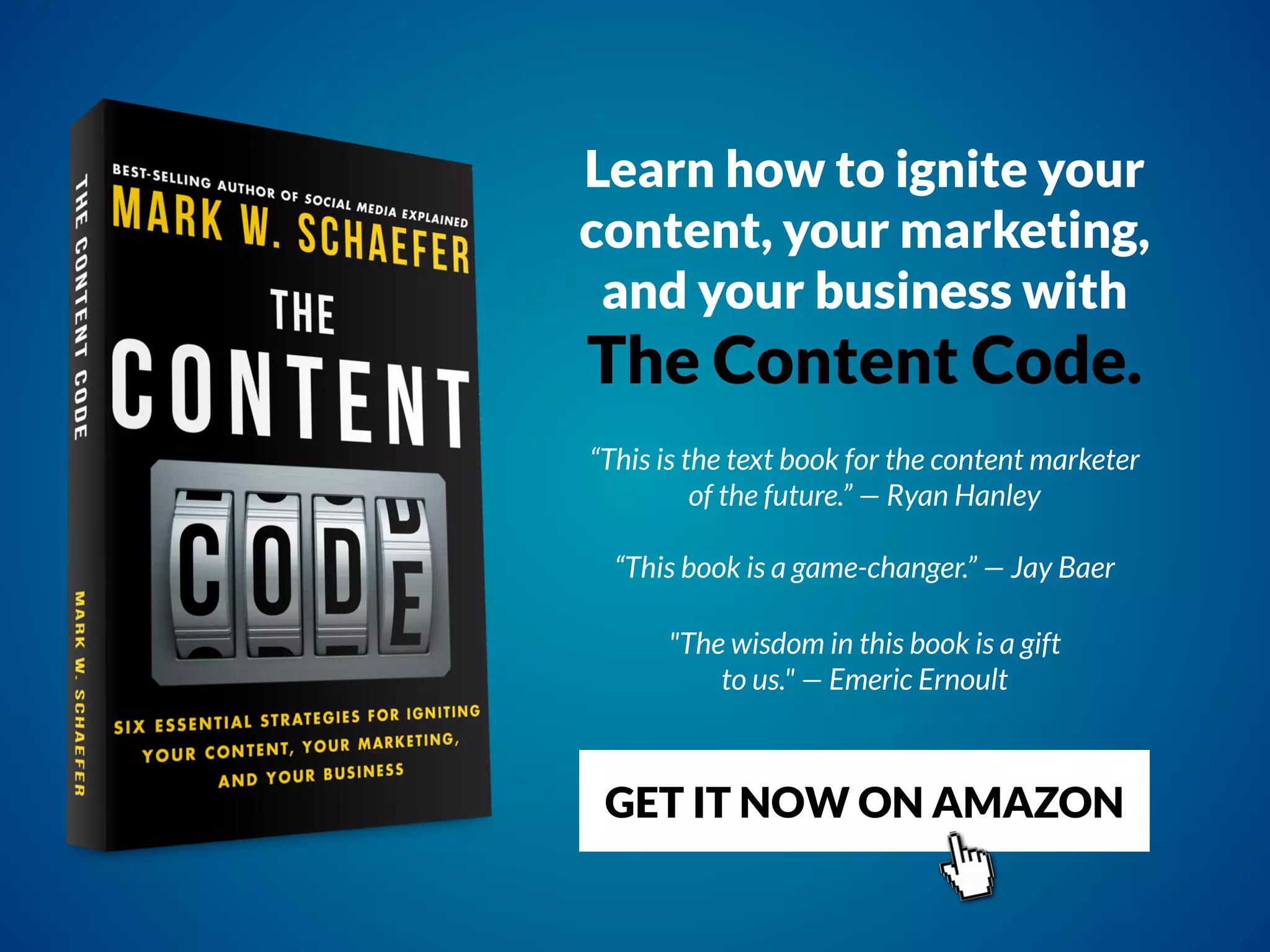 Learn how to ignite your
content, your marketing,
and your business with
The Content Code.
GET IT NOW ON AMAZON
“This is the text book for the content marketer
of the future.” — Ryan Hanley
“This book is a game-changer.” — Jay Baer
"The wisdom in this book is a gift
to us." — Emeric Ernoult
 