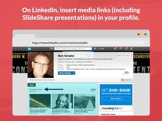On LinkedIn, insert media links (including
SlideShare presentations) in your proﬁle.
https://www.linkedin.com/in/markwscha...