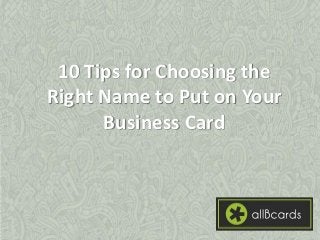 10 Tips for Choosing the Right Name to Put on Your Business Card  