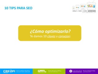 10 TIPS PARA SEO
¿Cómo optimizarlo?
Te damos 10 claves y consejos:
 