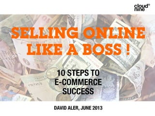 10 STEPS TO !
E-COMMERCE!
SUCCESS !
!
!
DAVID ALER, JUNE 2013
 