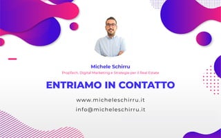 Michele Schirru
PropTech, Digital Marketing e Strategie per il Real Estate
ENTRIAMO IN CONTATTO
www.micheleschirru.it
info@micheleschirru.it
 