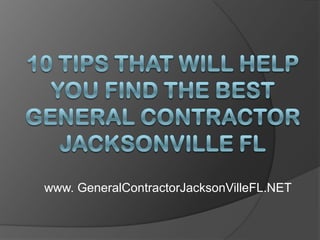 10 Tips That Will Help You Find the Best General Contractor Jacksonville FL www. GeneralContractorJacksonVilleFL.NET 