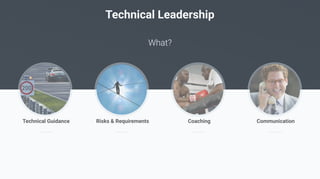 Technical Leadership
What?
CommunicationCoachingRisks & RequirementsTechnical Guidance
 