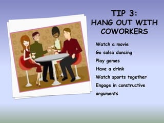 Watch a movie
Go salsa dancing
Play games
Have a drink
Watch sports together
Engage in constructive
arguments
 