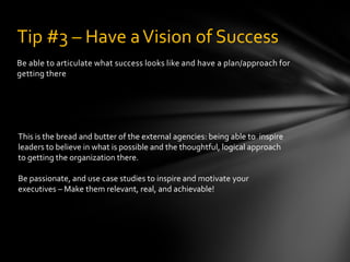 Be able to articulate what success looks like and have a plan/approach for
getting there
Tip #3 – Have aVision of Success
...