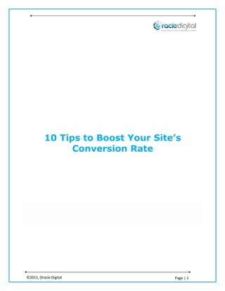 10 Tips to Boost Your Site’s
                Conversion Rate




©2011, Oracle Digital               Page | 1
 